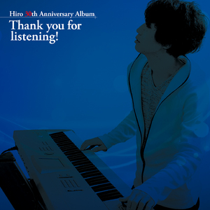 Hiro 30th Anniversary Album Thank you for listening! 